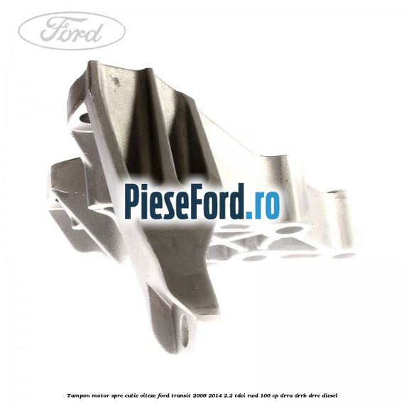 Tampon motor spre cutie viteze Ford Transit 2006-2014 2.2 TDCi RWD 100 cp DRRA, DRRB, DRRC diesel