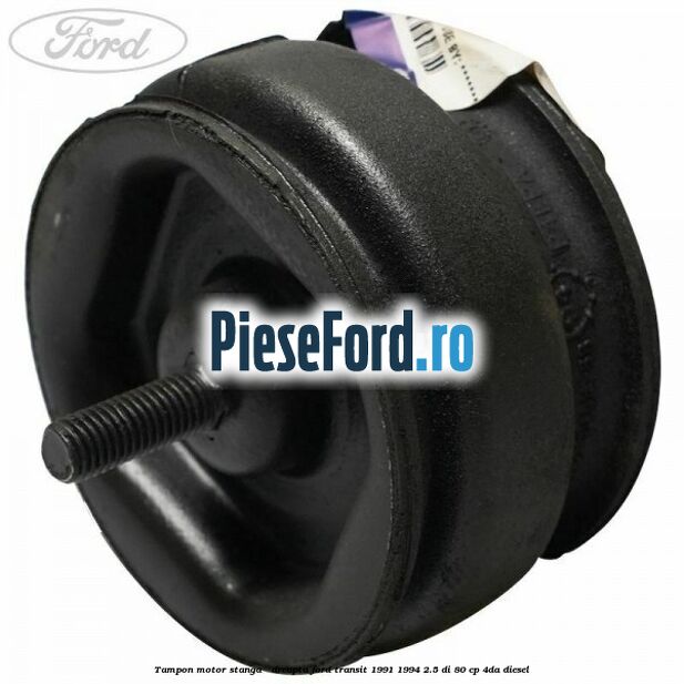 Tampon motor stanga / dreapta Ford Transit 1991-1994 2.5 DI 80 cp 4DA diesel