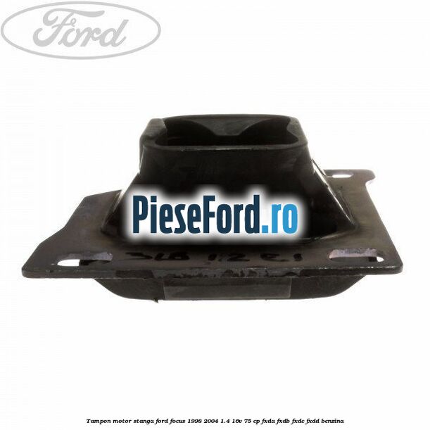 Tampon motor stanga Ford Focus 1998-2004 1.4 16V 75 cp Tampon motor stanga Ford Focus 1998-2004 1.4 16V 75 cp FXDA, FXDB, FXDC, FXDD benzina