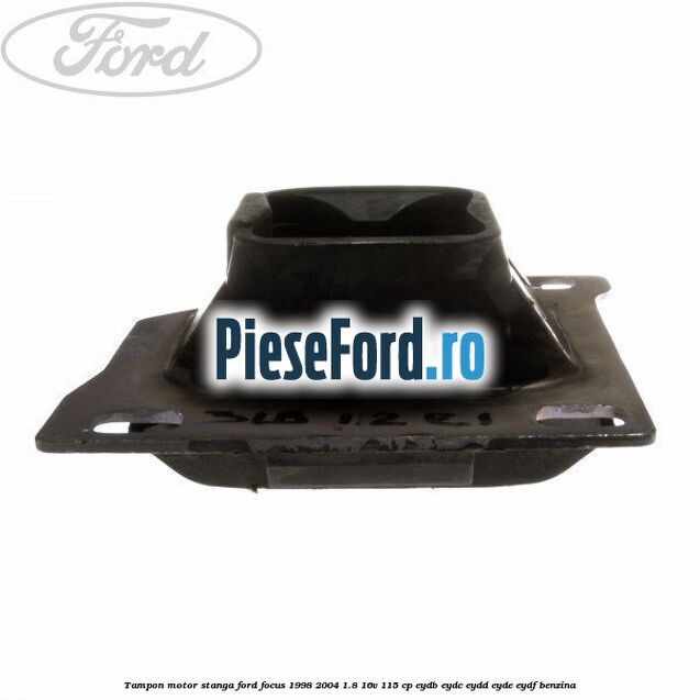 Tampon motor stanga Ford Focus 1998-2004 1.8 16V 115 cp EYDB, EYDC, EYDD, EYDE, EYDF benzina