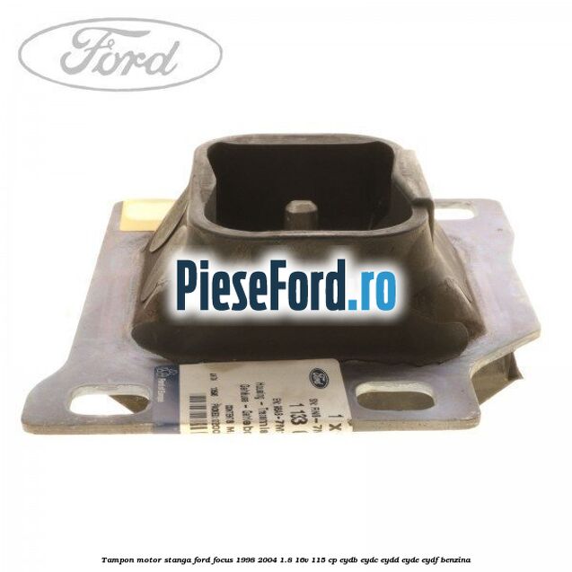 Tampon motor stanga Ford Focus 1998-2004 1.8 16V 115 cp EYDB, EYDC, EYDD, EYDE, EYDF benzina