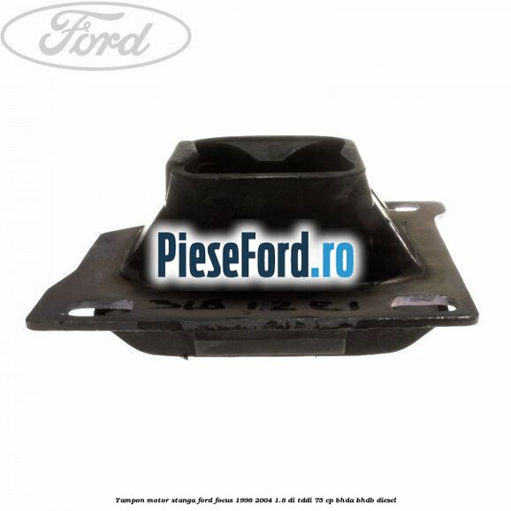 Tampon motor stanga Ford Focus 1998-2004 1.8 DI/TDDi 75 cp BHDA, BHDB diesel