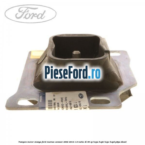 Tampon motor stanga Ford Tourneo Connect 2002-2014 1.8 Turbo Di 90 cp HCPA, HCPB, HCPC, HCPD, P9PA diesel