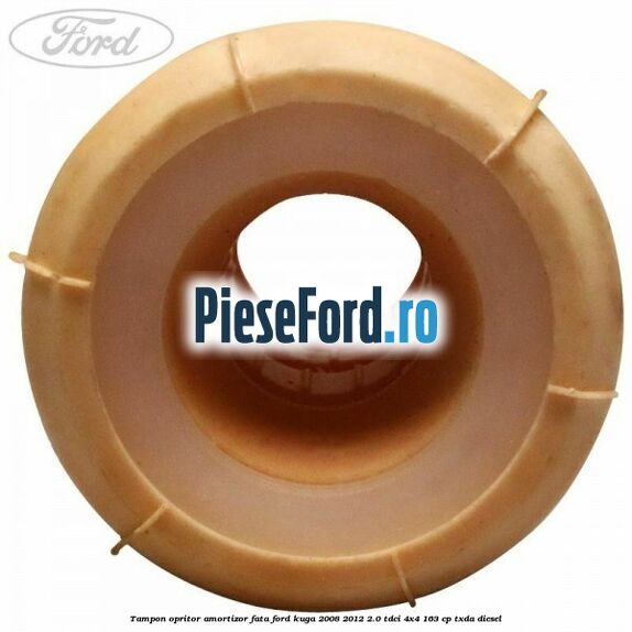 Tampon opritor amortizor fata Ford Kuga 2008-2012 2.0 TDCI 4x4 163 cp Tampon opritor amortizor fata Ford Kuga 2008-2012 2.0 TDCI 4x4 163 cp TXDA diesel