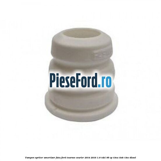 Tampon opritor amortizor fata Ford Tourneo Courier 2014-2018 1.6 TDCi 95 cp T3CA, T3CB, T3CC diesel