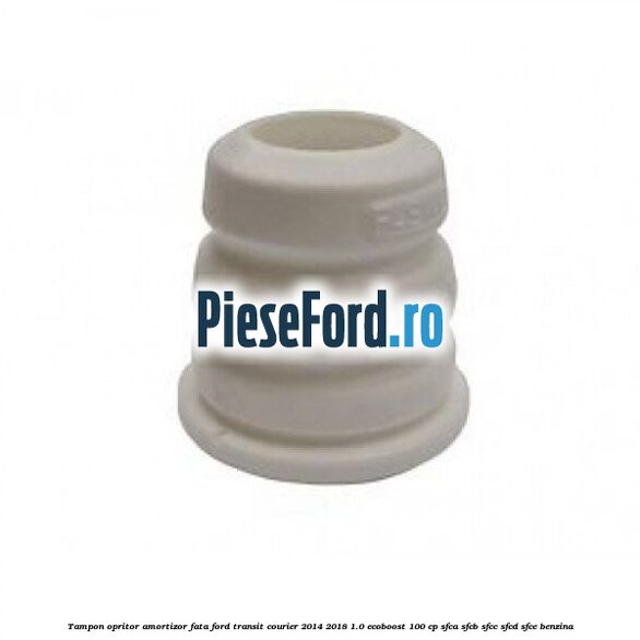 Tampon opritor amortizor fata Ford Transit Courier 2014-2018 1.0 EcoBoost 100 cp SFCA, SFCB, SFCC, SFCD, SFCE benzina