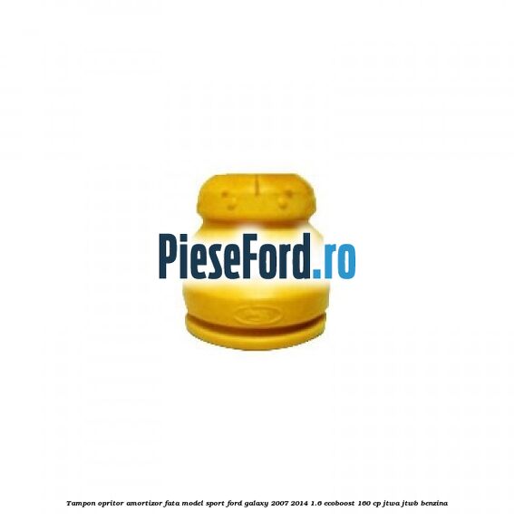 Tampon opritor amortizor fata model sport Ford Galaxy 2007-2014 1.6 EcoBoost 160 cp JTWA, JTWB benzina