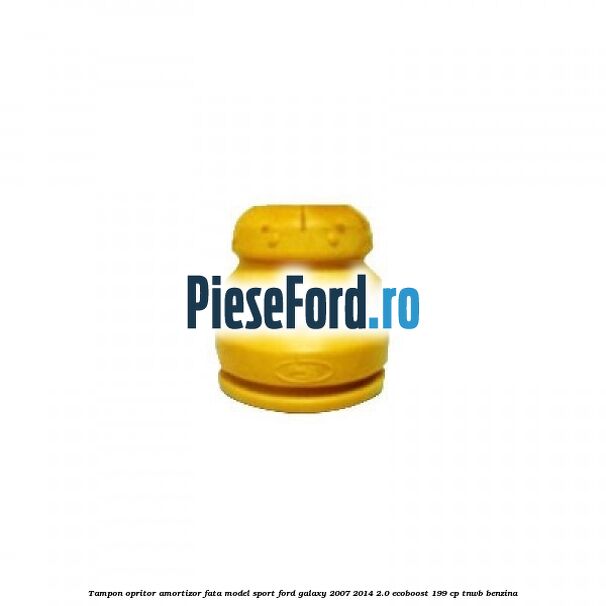 Tampon opritor amortizor fata model sport Ford Galaxy 2007-2014 2.0 EcoBoost 199 cp TNWB benzina