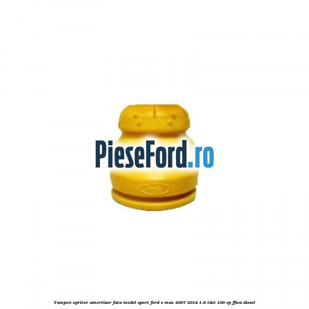 Tampon opritor amortizor fata model sport Ford S-Max 2007-2014 1.8 TDCi 100 cp FFWA diesel