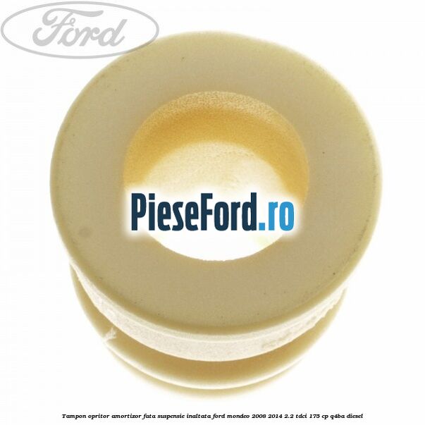 Tampon opritor amortizor fata suspensie inaltata Ford Mondeo 2008-2014 2.2 TDCi 175 cp Tampon opritor amortizor fata suspensie inaltata Ford Mondeo 2008-2014 2.2 TDCi 175 cp Q4BA diesel