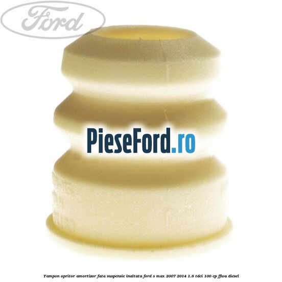 Tampon opritor amortizor fata suspensie inaltata Ford S-Max 2007-2014 1.8 TDCi 100 cp FFWA diesel