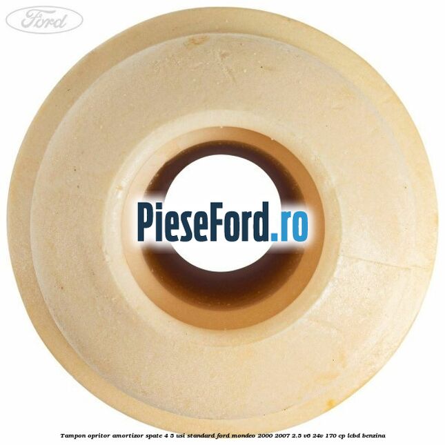 Tampon opritor amortizor spate 4/5 usi standard Ford Mondeo 2000-2007 2.5 V6 24V 170 cp Tampon opritor amortizor spate 4/5 usi standard Ford Mondeo 2000-2007 2.5 V6 24V 170 cp LCBD benzina