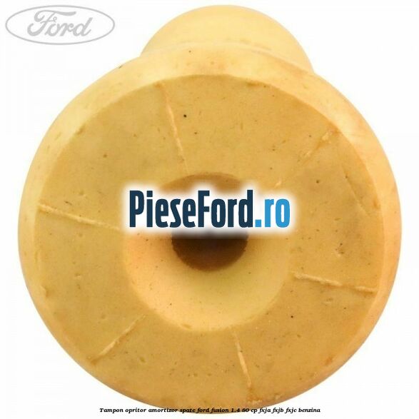 Tampon opritor amortizor spate Ford Fusion 1.4 80 cp FXJA, FXJB, FXJC benzina