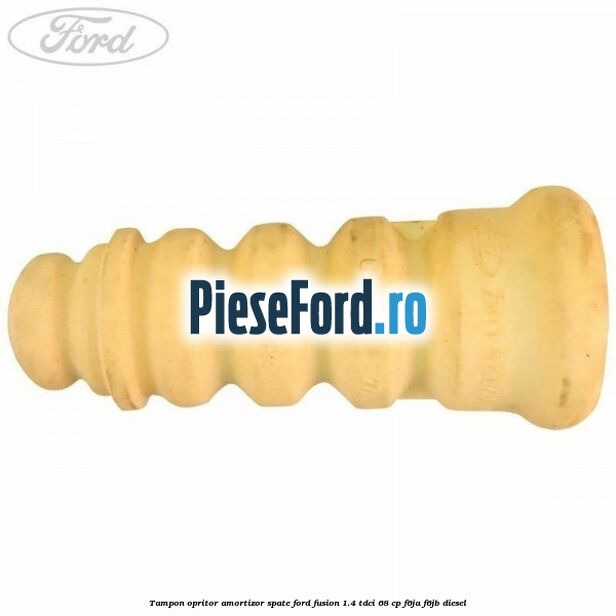 Tampon opritor amortizor spate Ford Fusion 1.4 TDCi 68 cp F6JA, F6JB diesel