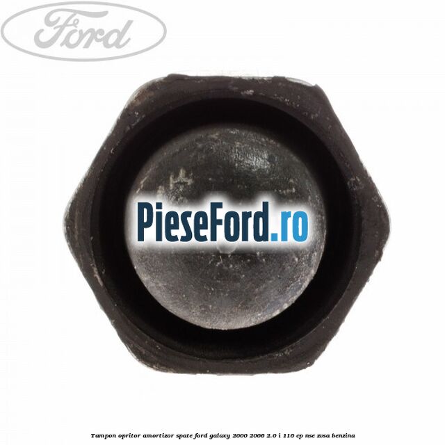 Tampon opritor amortizor spate Ford Galaxy 2000-2006 2.0 i 116 cp Tampon opritor amortizor spate Ford Galaxy 2000-2006 2.0 i 116 cp NSE, ZVSA benzina