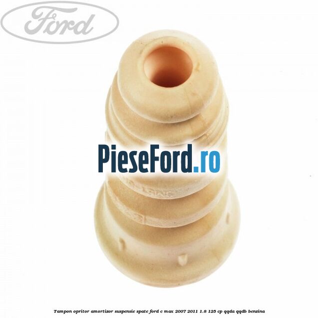 Tampon opritor amortizor suspensie spate Ford C-Max 2007-2011 1.8 125 cp Tampon opritor amortizor suspensie spate Ford C-Max 2007-2011 1.8 125 cp QQDA, QQDB benzina