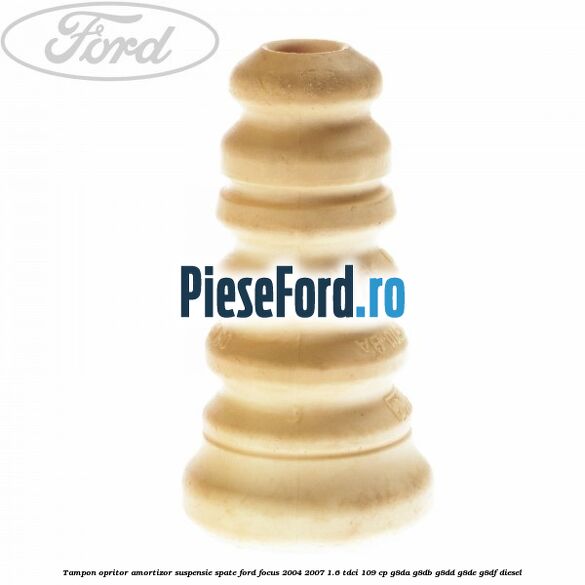 Tampon opritor amortizor suspensie spate Ford Focus 2004-2007 1.6 TDCi 109 cp Tampon opritor amortizor suspensie spate Ford Focus 2004-2007 1.6 TDCi 109 cp G8DA, G8DB, G8DD, G8DE, G8DF diesel