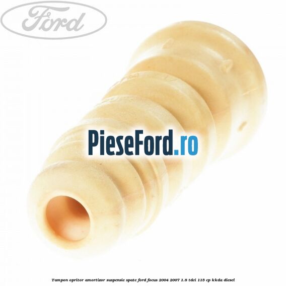 Tampon opritor amortizor suspensie spate Ford Focus 2004-2007 1.8 TDCi 115 cp Tampon opritor amortizor suspensie spate Ford Focus 2004-2007 1.8 TDCi 115 cp KKDA diesel