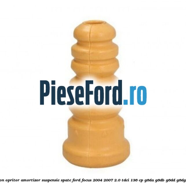 Tampon opritor amortizor suspensie spate Ford Focus 2004-2007 2.0 TDCi 136 cp G6DA, G6DB, G6DD, G6DG diesel