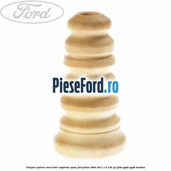 Tampon opritor amortizor suspensie spate Ford Focus 2008-2011 1.8 125 cp Tampon opritor amortizor suspensie spate Ford Focus 2008-2011 1.8 125 cp Q7DA, QQDA, QQDB benzina