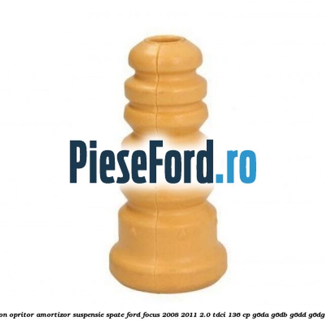 Tampon opritor amortizor suspensie spate Ford Focus 2008-2011 2.0 TDCi 136 cp G6DA, G6DB, G6DD, G6DG diesel