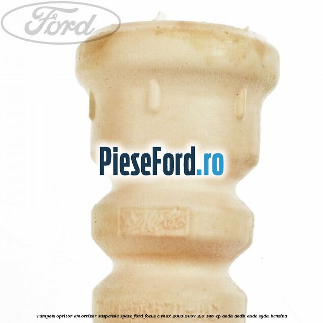 Tampon opritor amortizor suspensie spate Ford Focus C-Max 2003-2007 2.0 145 cp Tampon opritor amortizor suspensie spate Ford Focus C-Max 2003-2007 2.0 145 cp AODA, AODB, AODE, SYDA benzina