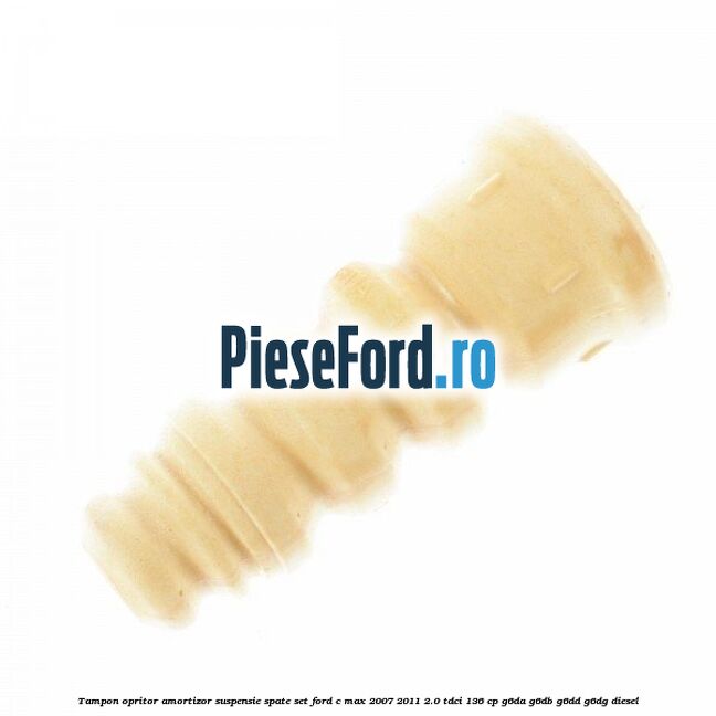 Tampon opritor amortizor suspensie spate set Ford C-Max 2007-2011 2.0 TDCi 136 cp Tampon opritor amortizor suspensie spate set Ford C-Max 2007-2011 2.0 TDCi 136 cp G6DA, G6DB, G6DD, G6DG diesel
