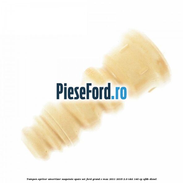 Tampon opritor amortizor suspensie spate set Ford Grand C-Max 2011-2015 2.0 TDCi 140 cp UFDB diesel