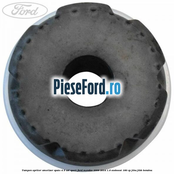 Tampon opritor amotizor spate 4/5 usi sport Ford Mondeo 2008-2014 1.6 EcoBoost 160 cp Tampon opritor amotizor spate 4/5 usi sport Ford Mondeo 2008-2014 1.6 EcoBoost 160 cp JTBA, JTBB benzina