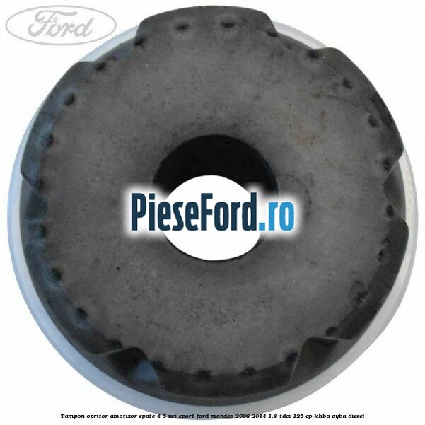 Tampon opritor amotizor spate 4/5 usi sport Ford Mondeo 2008-2014 1.8 TDCi 125 cp Tampon opritor amotizor spate 4/5 usi sport Ford Mondeo 2008-2014 1.8 TDCi 125 cp KHBA, QYBA diesel