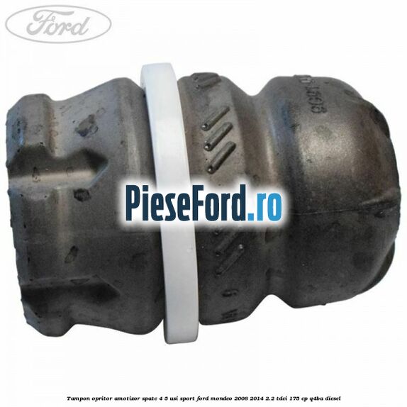 Tampon opritor amotizor spate 4/5 usi sport Ford Mondeo 2008-2014 2.2 TDCi 175 cp Tampon opritor amotizor spate 4/5 usi sport Ford Mondeo 2008-2014 2.2 TDCi 175 cp Q4BA diesel
