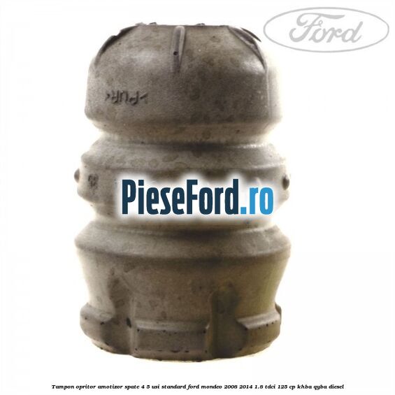 Tampon opritor amotizor spate 4/5 usi standard Ford Mondeo 2008-2014 1.8 TDCi 125 cp KHBA, QYBA diesel