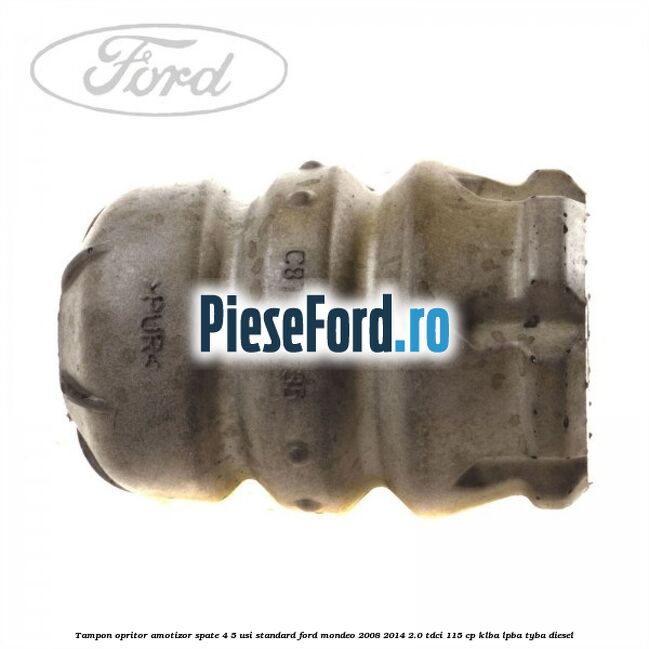 Tampon opritor amotizor spate 4/5 usi standard Ford Mondeo 2008-2014 2.0 TDCi 115 cp KLBA, LPBA, TYBA diesel