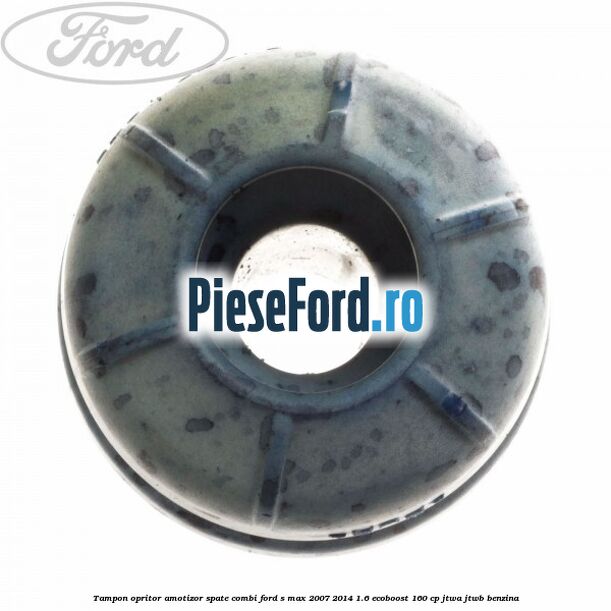 Tampon opritor amotizor spate combi Ford S-Max 2007-2014 1.6 EcoBoost 160 cp JTWA, JTWB benzina