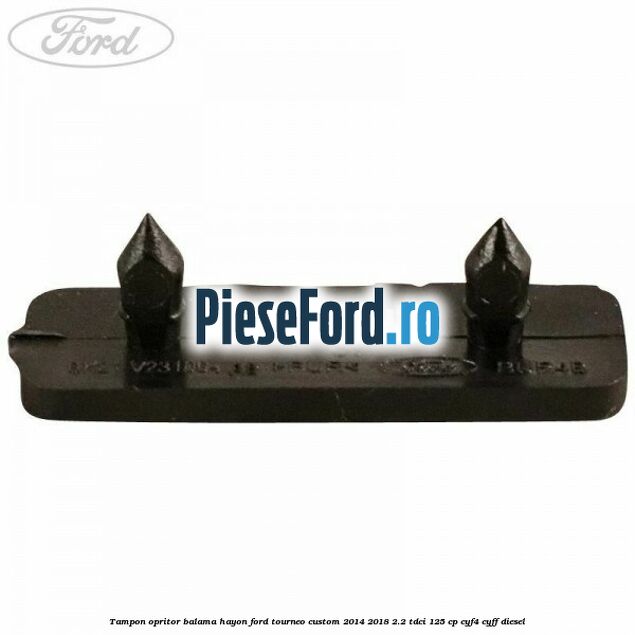 Tampon opritor balama hayon Ford Tourneo Custom 2014-2018 2.2 TDCi 125 cp CYF4, CYFF diesel
