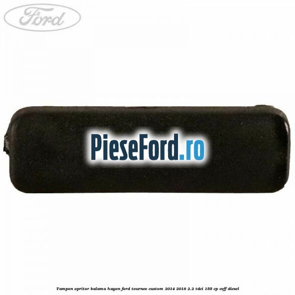 Tampon opritor balama hayon Ford Tourneo Custom 2014-2018 2.2 TDCi 155 cp Tampon opritor balama hayon Ford Tourneo Custom 2014-2018 2.2 TDCi 155 cp CVFF diesel