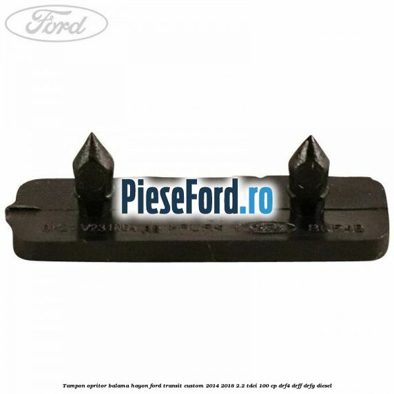 Tampon opritor balama hayon Ford Transit Custom 2014-2018 2.2 TDCi 100 cp DRF4, DRFF, DRFG diesel