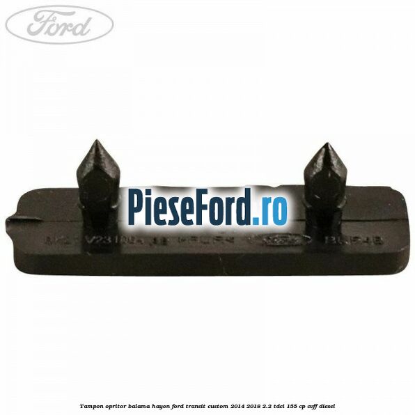 Tampon opritor balama hayon Ford Transit Custom 2014-2018 2.2 TDCi 155 cp CVFF diesel