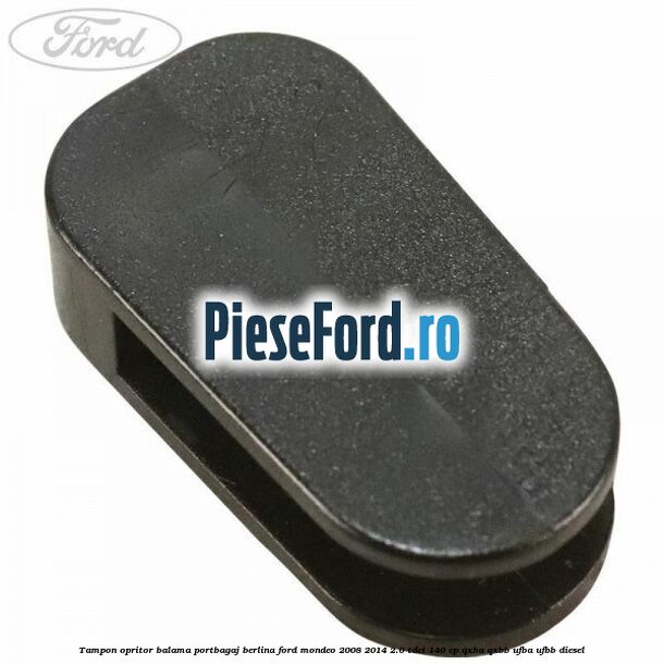 Tampon opritor balama portbagaj berlina Ford Mondeo 2008-2014 2.0 TDCi 140 cp QXBA, QXBB, UFBA, UFBB diesel