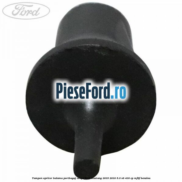Tampon opritor balama portbagaj coupe Ford Mustang 2015-2018 5.0 V8 418 cp Tampon opritor balama portbagaj coupe Ford Mustang 2015-2018 5.0 V8 418 cp MF8F benzina