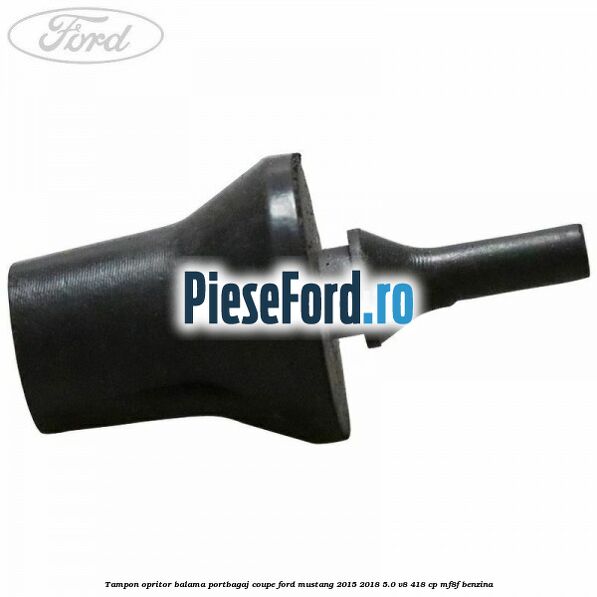 Tampon opritor balama portbagaj coupe Ford Mustang 2015-2018 5.0 V8 418 cp Tampon opritor balama portbagaj coupe Ford Mustang 2015-2018 5.0 V8 418 cp MF8F benzina