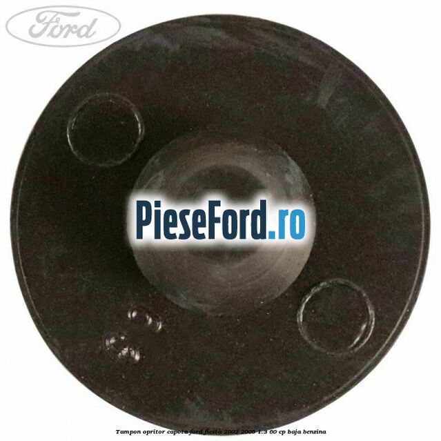 Tampon opritor capota Ford Fiesta 2002-2005 1.3 60 cp BAJA benzina