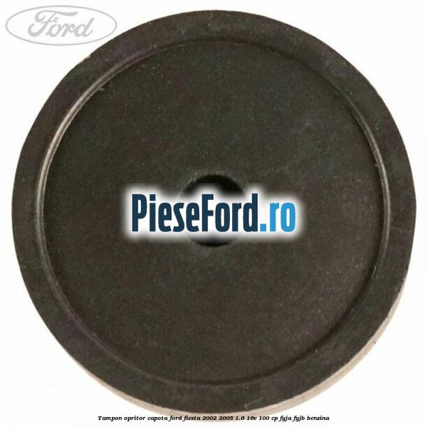Tampon opritor capota Ford Fiesta 2002-2005 1.6 16V 100 cp FYJA, FYJB benzina