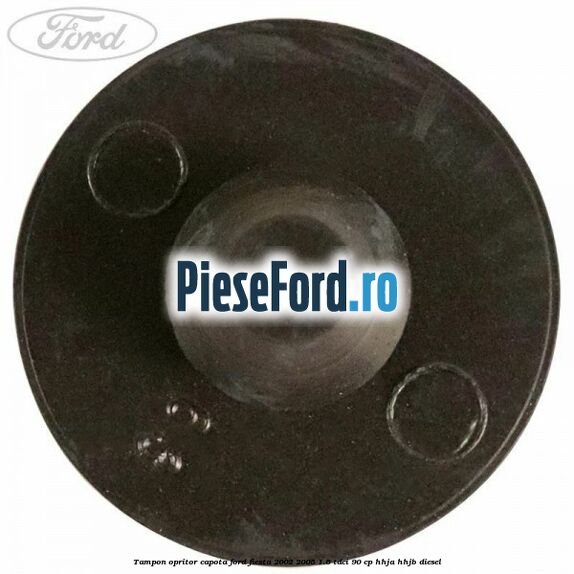 Tampon opritor capota Ford Fiesta 2002-2005 1.6 TDCi 90 cp HHJA, HHJB diesel