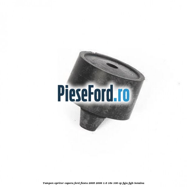 Tampon opritor capota Ford Fiesta 2005-2008 1.6 16V 100 cp FYJA, FYJB benzina
