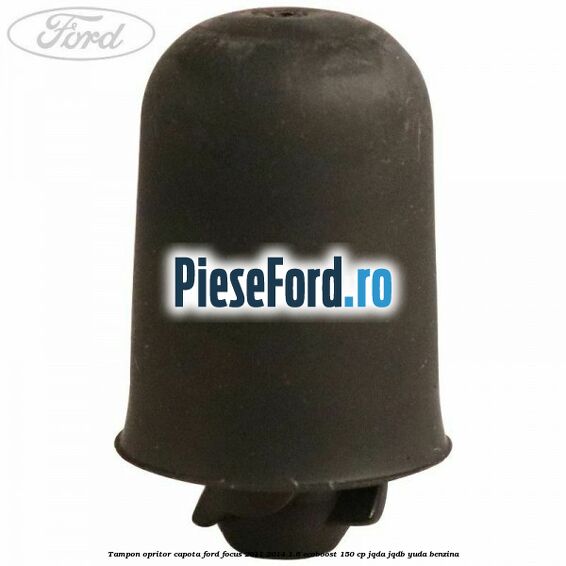 Tampon opritor capota Ford Focus 2011-2014 1.6 EcoBoost 150 cp JQDA, JQDB, YUDA benzina