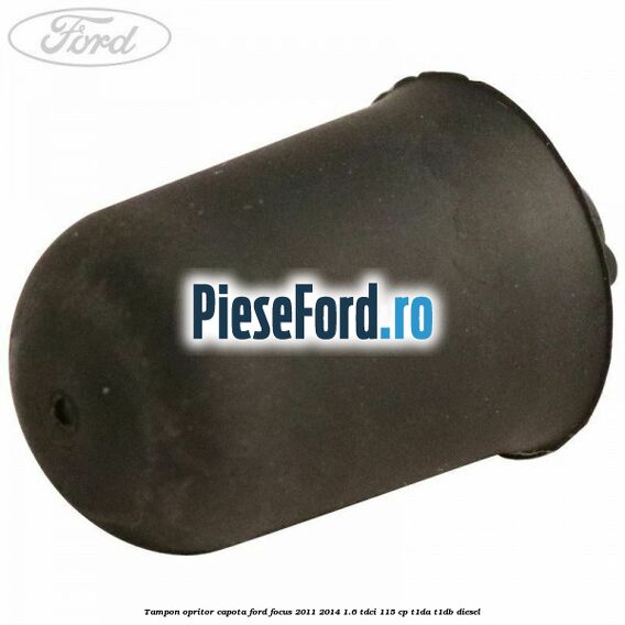 Tampon opritor capota Ford Focus 2011-2014 1.6 TDCi 115 cp T1DA, T1DB diesel