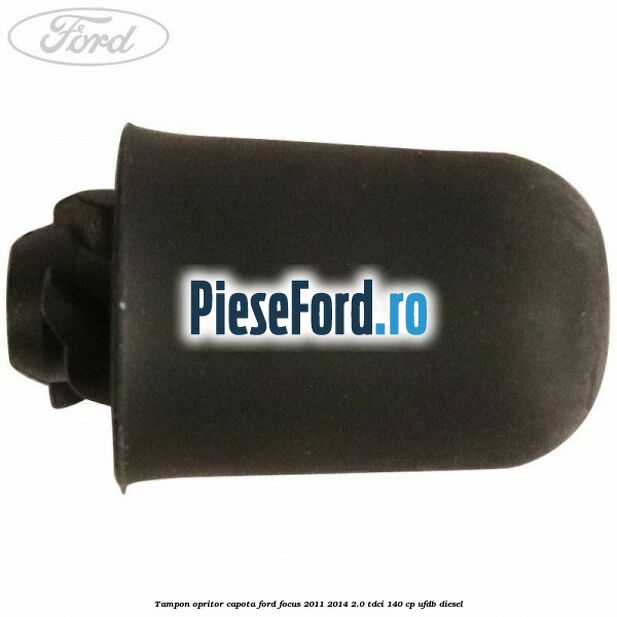 Tampon opritor capota Ford Focus 2011-2014 2.0 TDCi 140 cp UFDB diesel