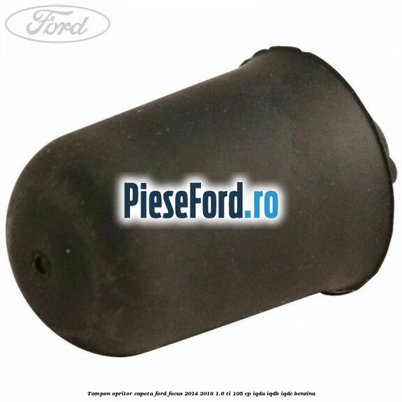 Tampon opritor capota Ford Focus 2014-2018 1.6 Ti 105 cp IQDA, IQDB, IQDC benzina