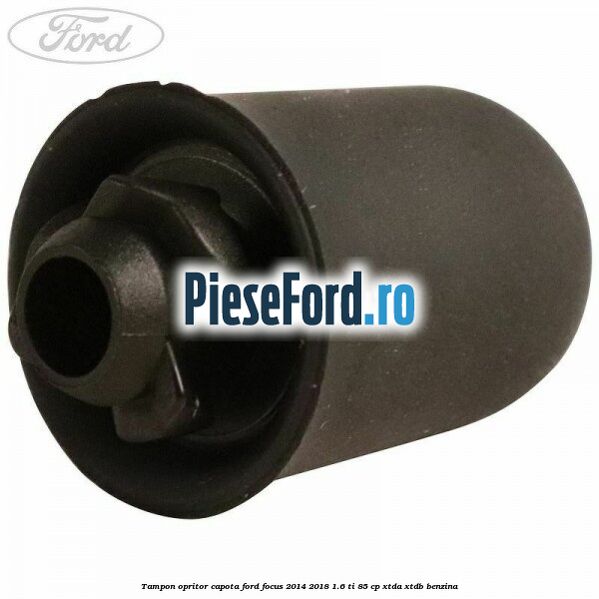 Tampon opritor capota Ford Focus 2014-2018 1.6 Ti 85 cp XTDA, XTDB benzina